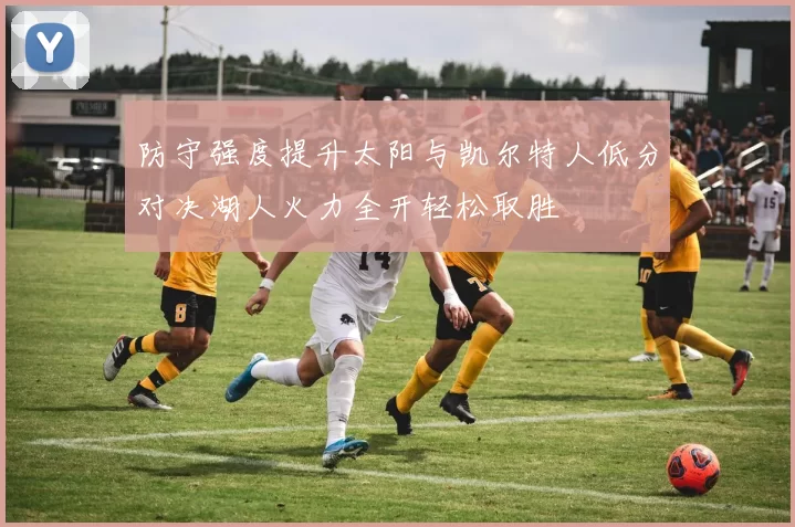 防守强度提升太阳与凯尔特人低分对决湖人火力全开轻松取胜